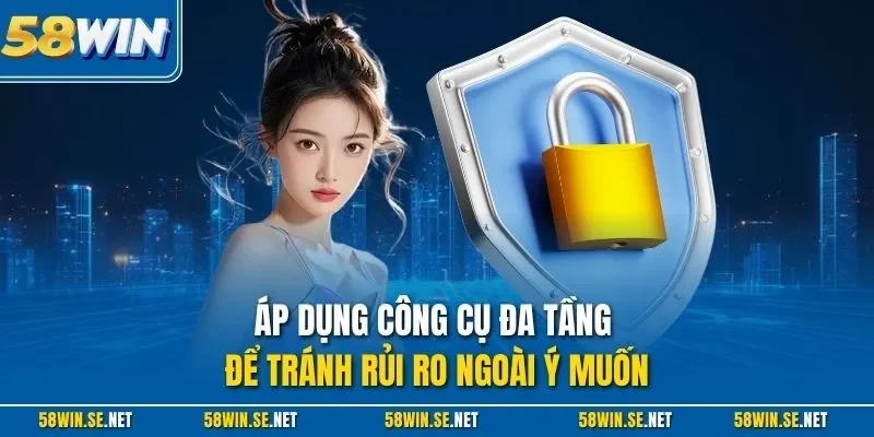 Áp dụng công cụ đa tầng để tránh rủi ro ngoài ý muốn