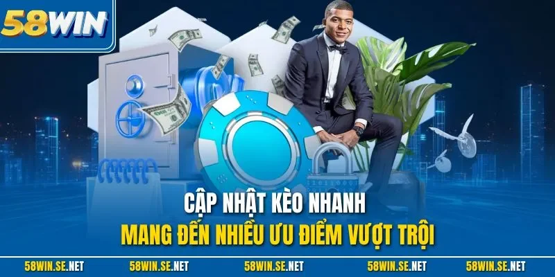 Cập nhật kèo nhanh mang đến nhiều ưu điểm vượt trội