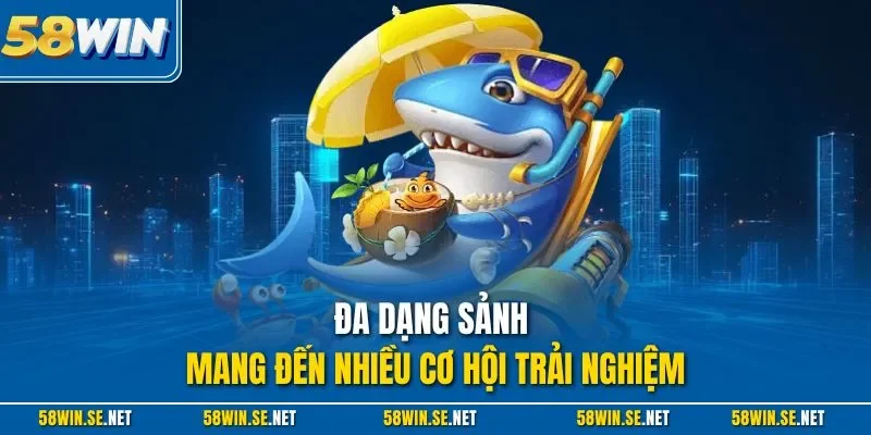 Đa dạng sảnh mang đến nhiều cơ hội trải nghiệm
