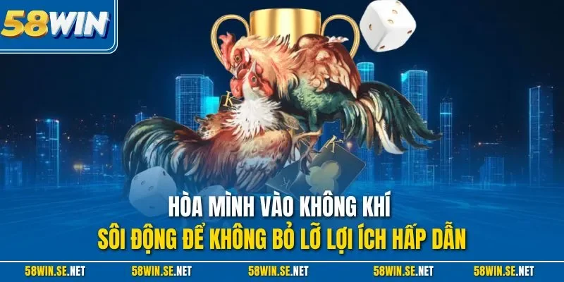 Hòa mình vào không khí sôi động để không bỏ lỡ lợi ích hấp dẫn