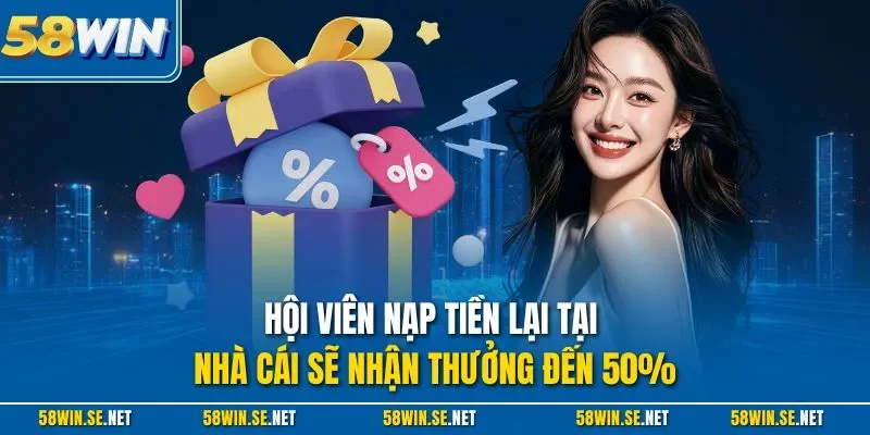 Hội viên nạp tiền lại tại nhà cái sẽ nhận thưởng đến 50%