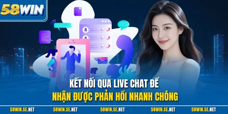 Kết nối qua live chat để nhận được phản hồi nhanh chóng